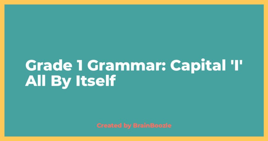 Grade 1 Grammar: Capital 'I' All By Itself - Created by BrainBoozle
